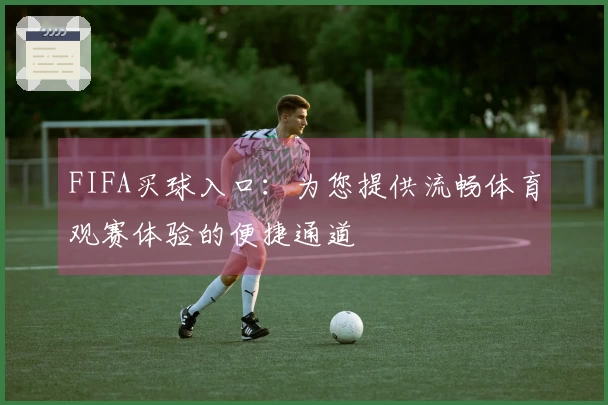 FIFA买球入口：为您提供流畅体育观赛体验的便捷通道