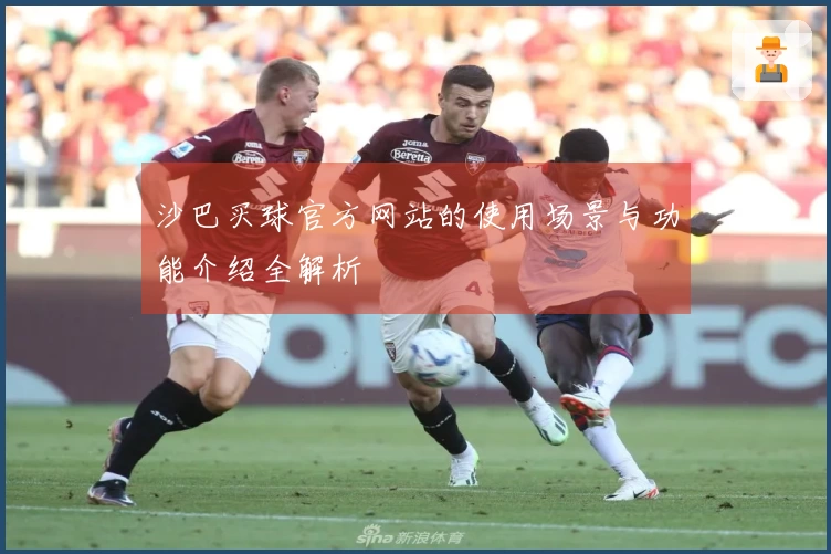 沙巴买球官方网站的使用场景与功能介绍全解析